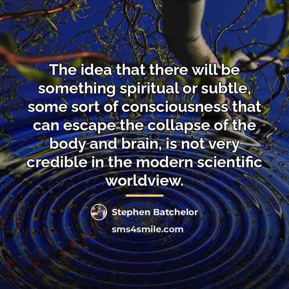 “The idea that there will be something spiritual or subtle,…” quote by Stephen Batchelor