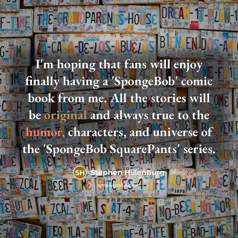 “I'm hoping that fans will enjoy finally having a 'SpongeBob' comic book from me. All the stories will be original and always true to the humor, characters, and universe of the 'SpongeBob SquarePants' series.” quote by Stephen Hillenburg