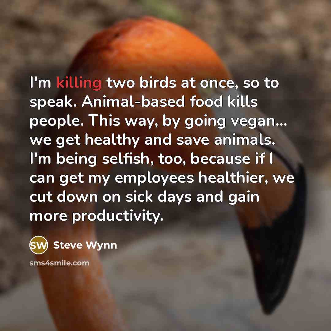 “I'm killing two birds at once, so to speak. Animal-based…” quote by Steve Wynn