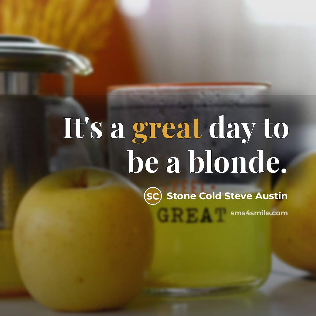 “It's a great day to be a blonde.” quote by Stone Cold Steve Austin