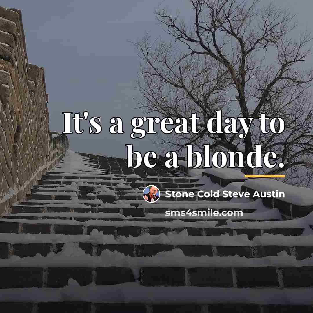 “It's a great day to be a blonde.…” quote by Stone Cold Steve Austin
