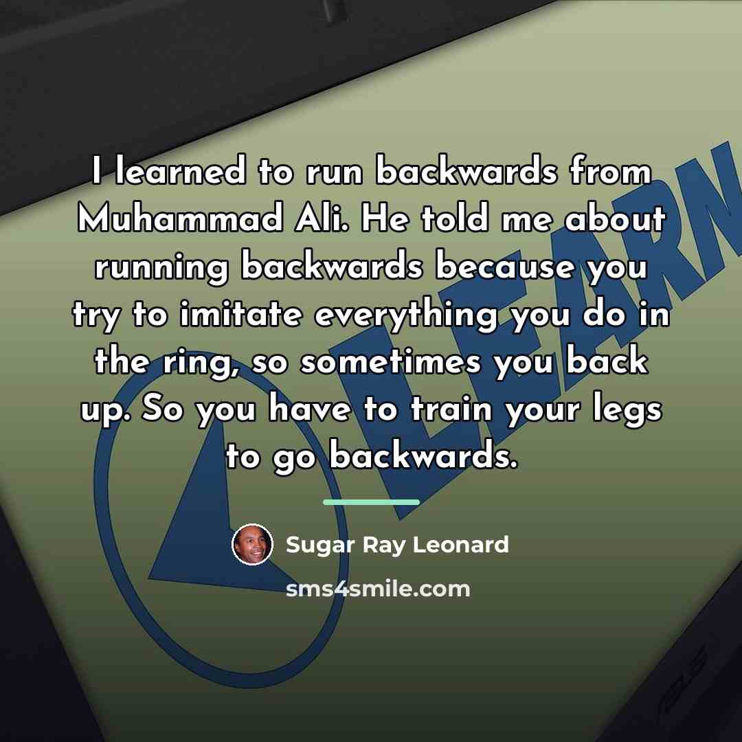 “I learned to run backwards from Muhammad Ali. He told…” quote by Sugar Ray Leonard