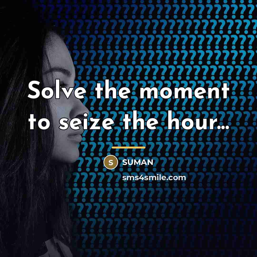 “Solve the moment to seize the hour...…” quote by SUMAN