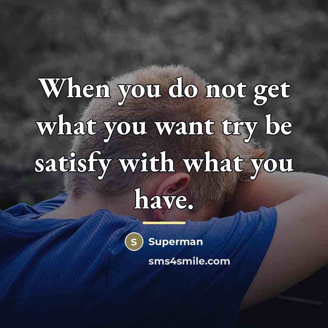“When you do not get what you want try be…” quote by Superman