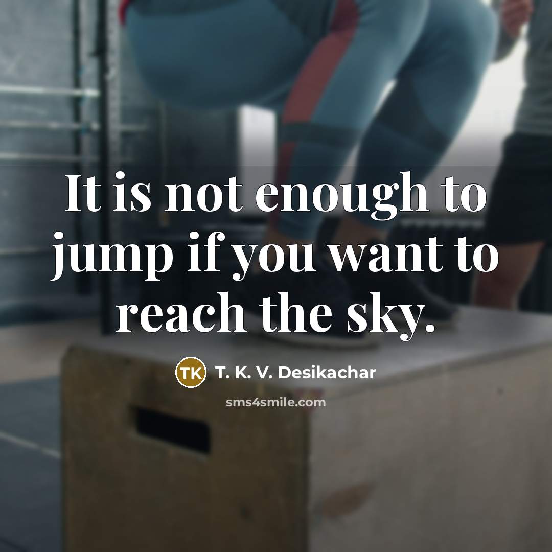 “It is not enough to jump if you want to…” quote by T. K. V. Desikachar