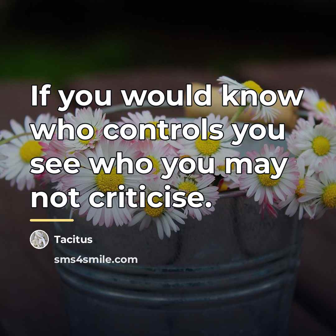 “If you would know who controls you see who you…” quote by Tacitus