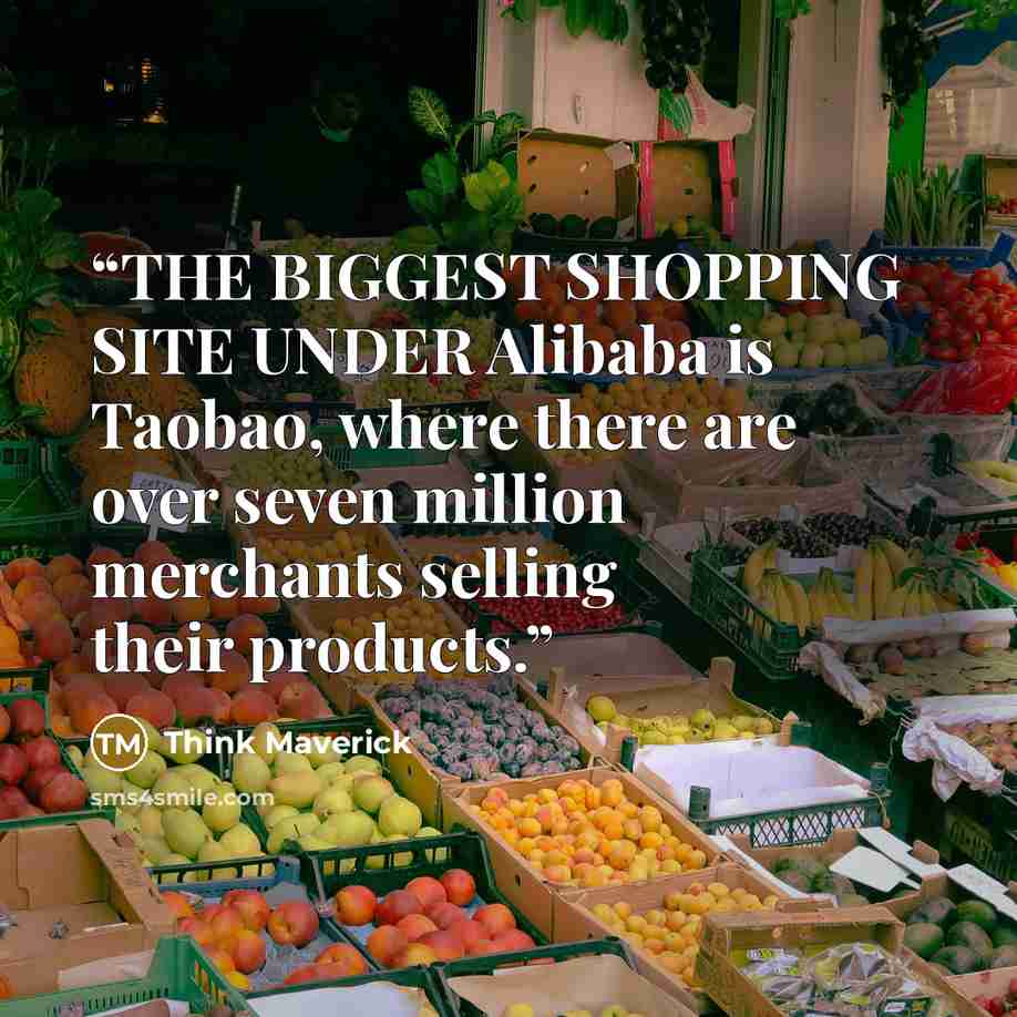 “THE BIGGEST SHOPPING SITE UNDER Alibaba is Taobao, where there are over seven million merchants selling their products.” quote by Think Maverick