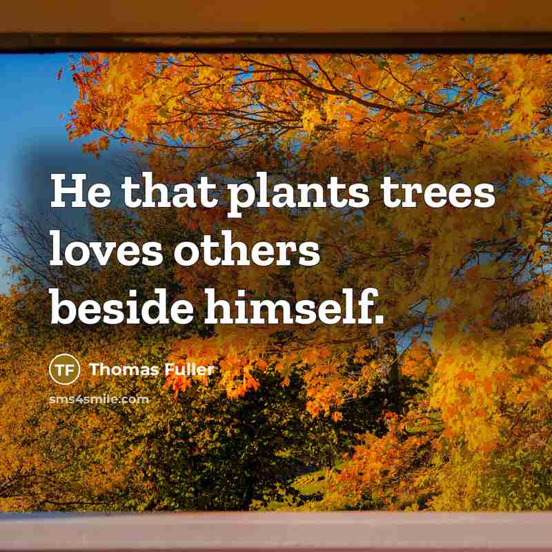 “He that plants trees loves others beside himself.…” quote by Thomas Fuller