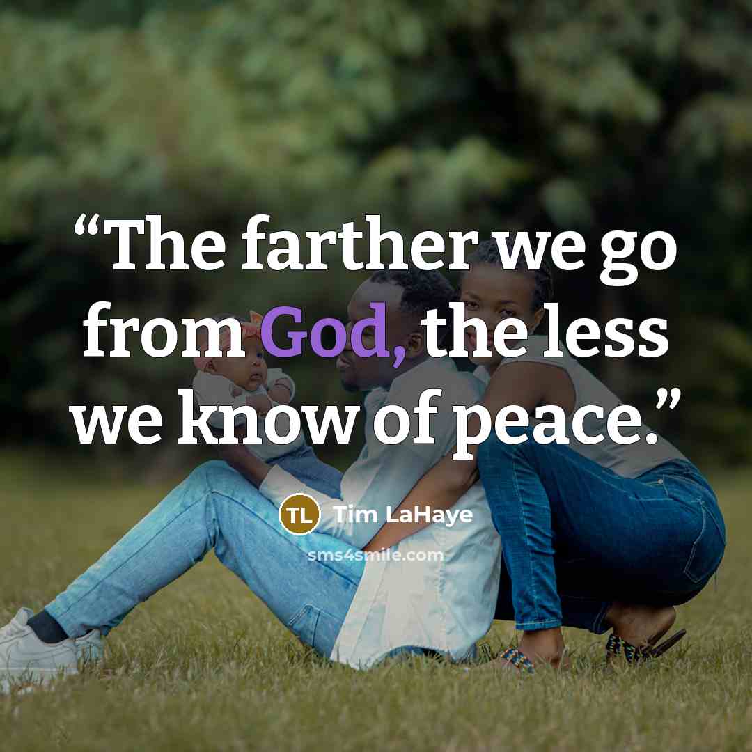 “The farther we go from God, the less we know of peace.” quote by Tim LaHaye