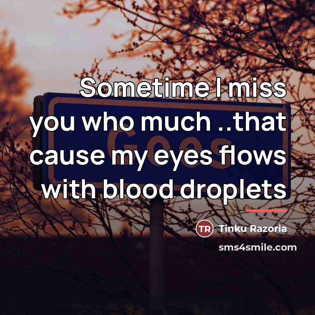 “Sometime I miss you who much ..that cause my eyes…” quote by Tinku Razoria