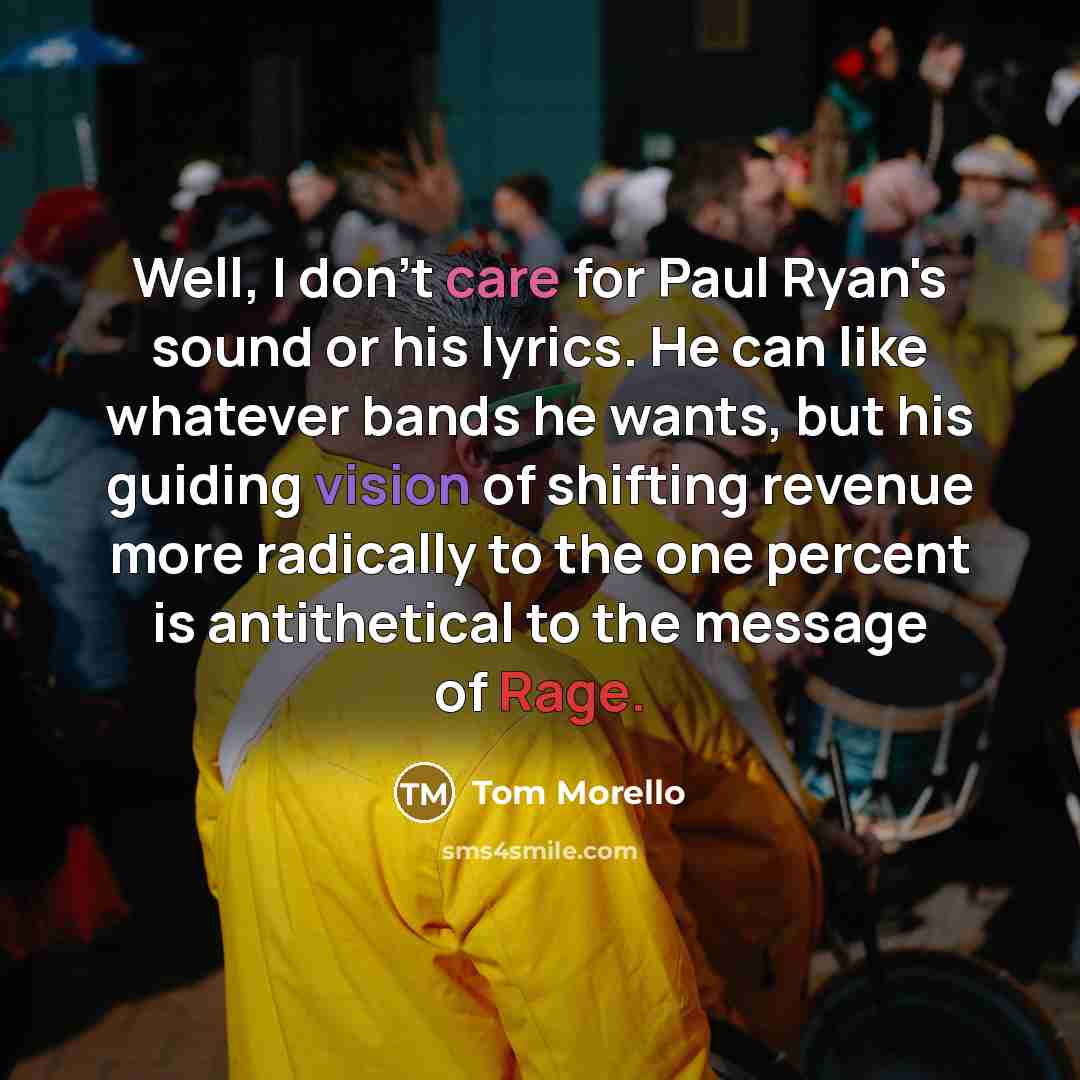 “Well, I don't care for Paul Ryan's sound or his…” quote by Tom Morello