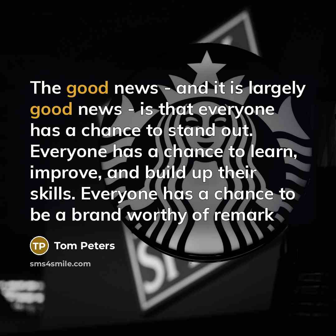 “The good news - and it is largely good news…” quote by Tom Peters