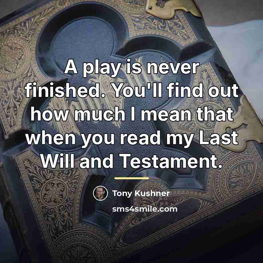 “A play is never finished. You'll find out how much…” quote by Tony Kushner