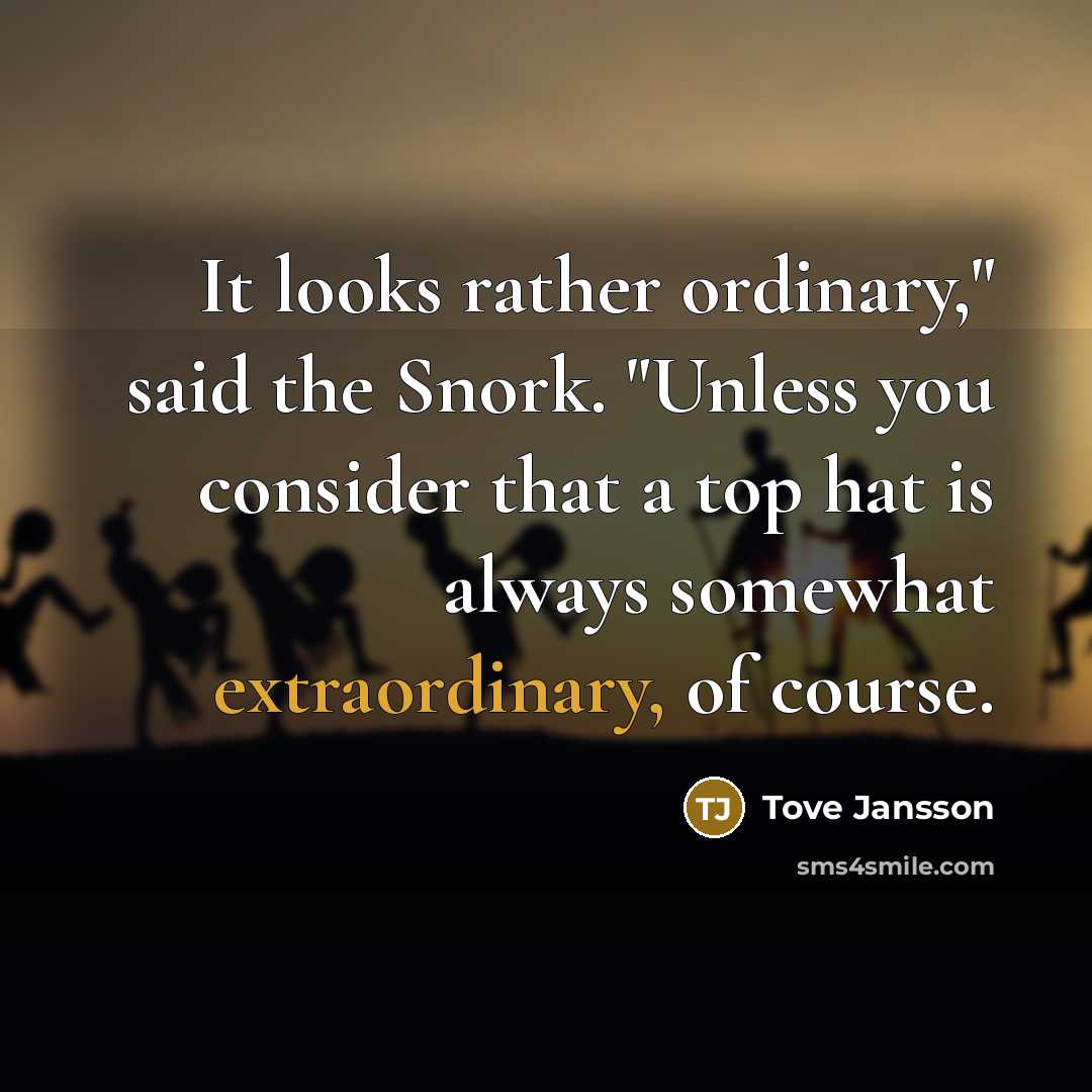 “It looks rather ordinary," said the Snork. "Unless you consider…” quote by Tove Jansson