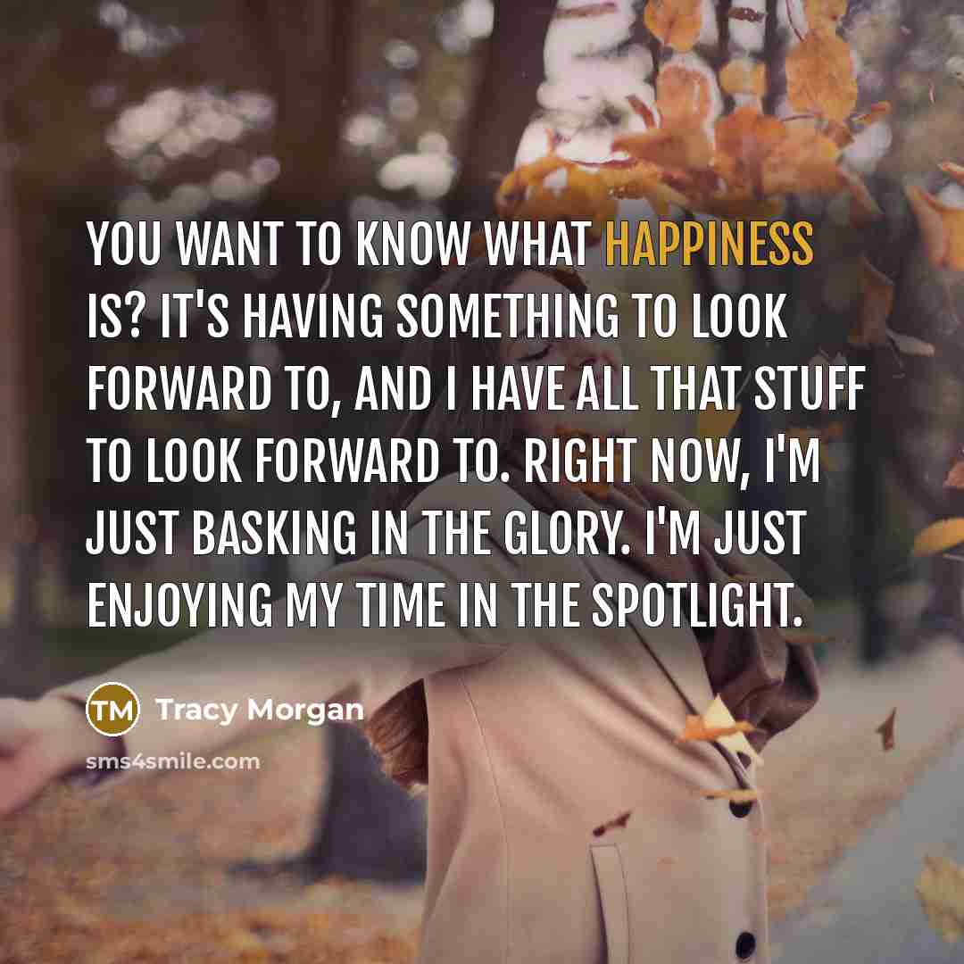 “You want to know what happiness is? It's having something…” quote by Tracy Morgan
