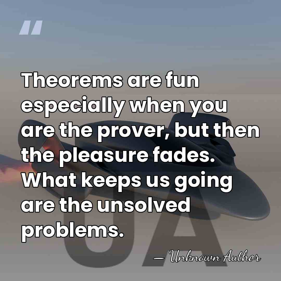 Theorems are fun especially when you are the prover, but then the&hellip; - Unknown Author