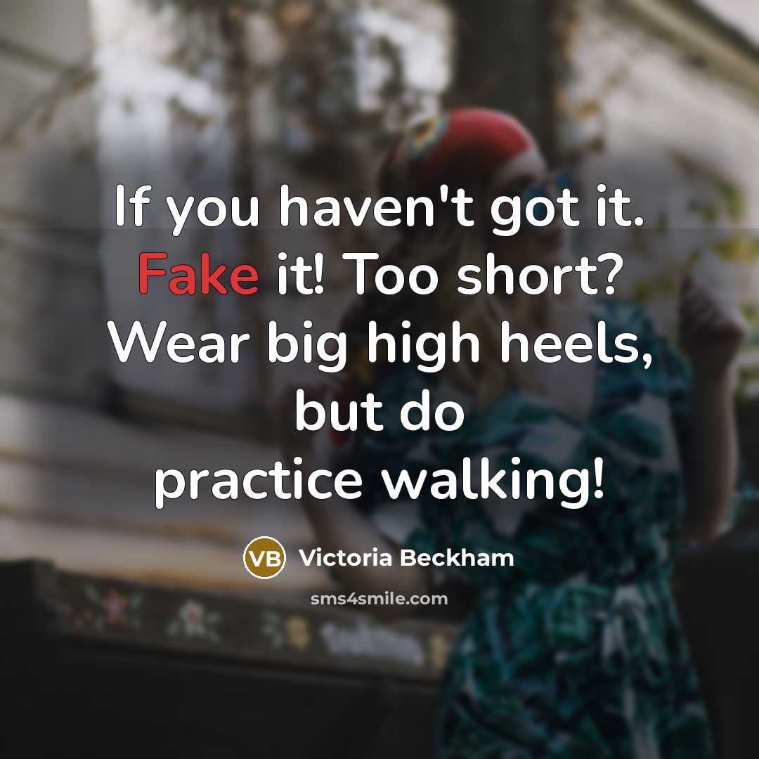 “If you haven't got it. Fake it! Too short? Wear…” quote by Victoria Beckham