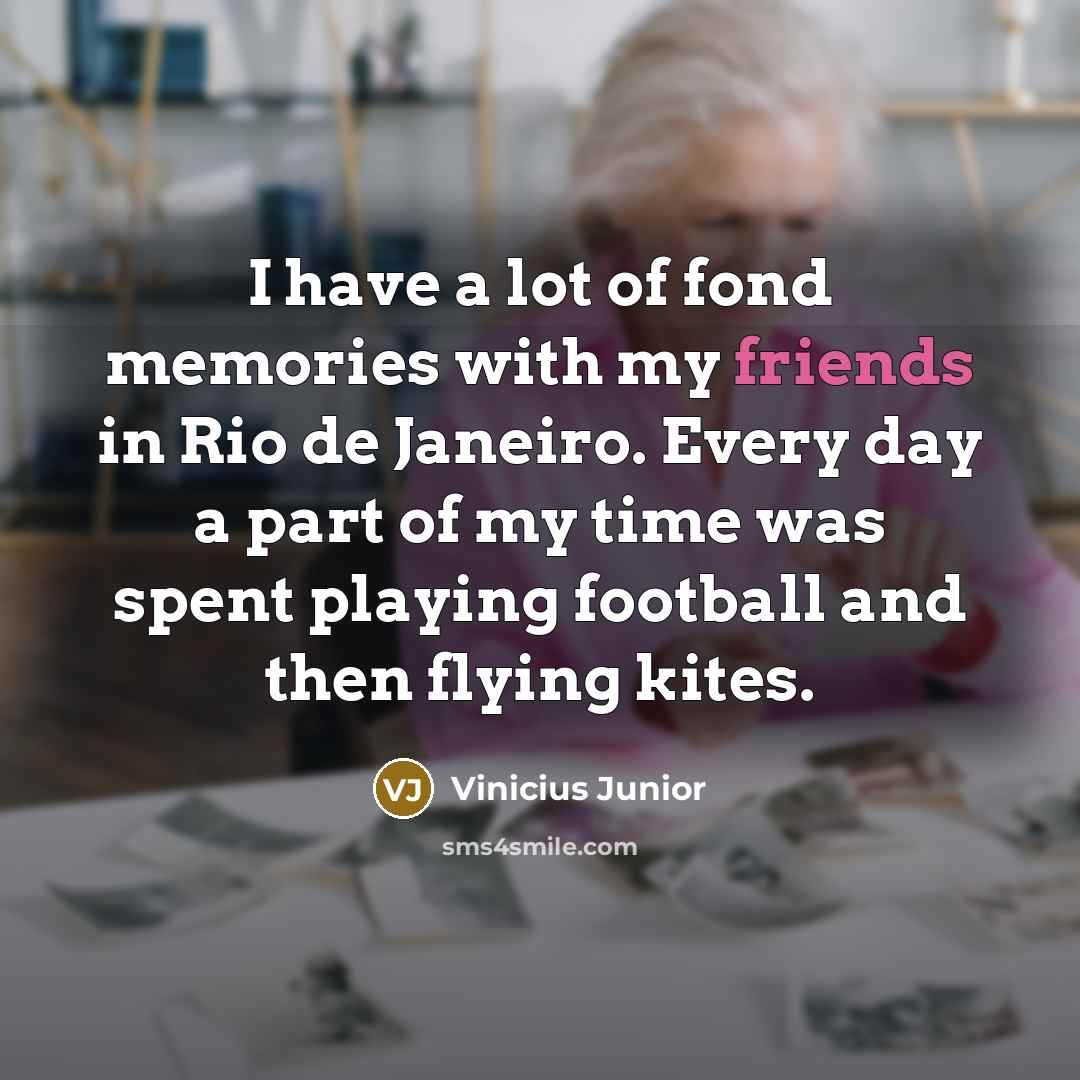 “I have a lot of fond memories with my friends…” quote by Vinicius Junior