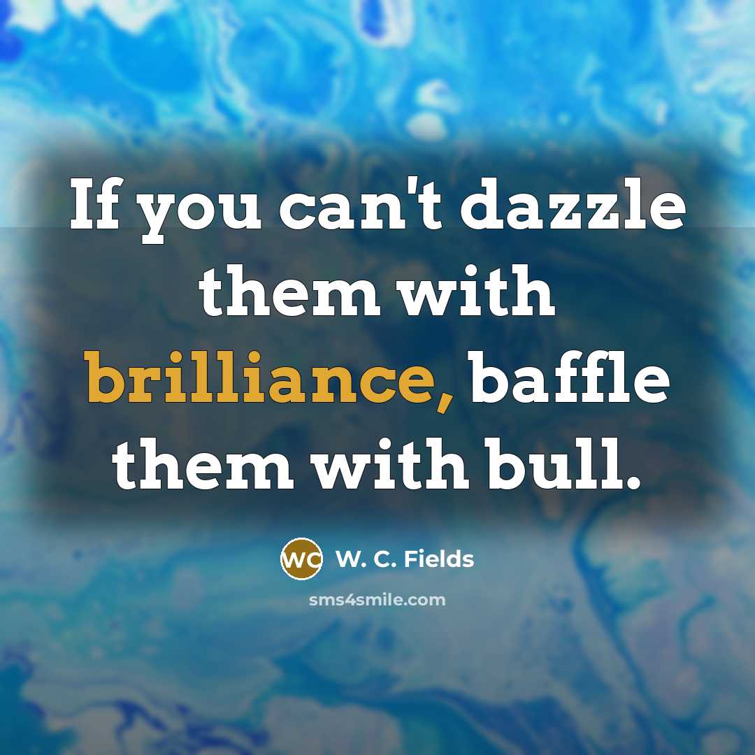 “If you can't dazzle them with brilliance, baffle them with…” quote by W. C. Fields