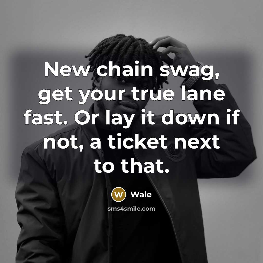 “New chain swag, get your true lane fast. Or lay it down if not, a ticket next to that.” quote by Wale