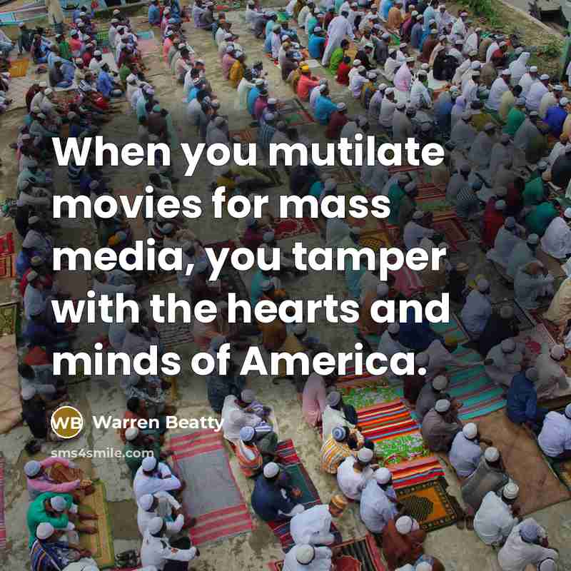 “When you mutilate movies for mass media, you tamper with…” quote by Warren Beatty