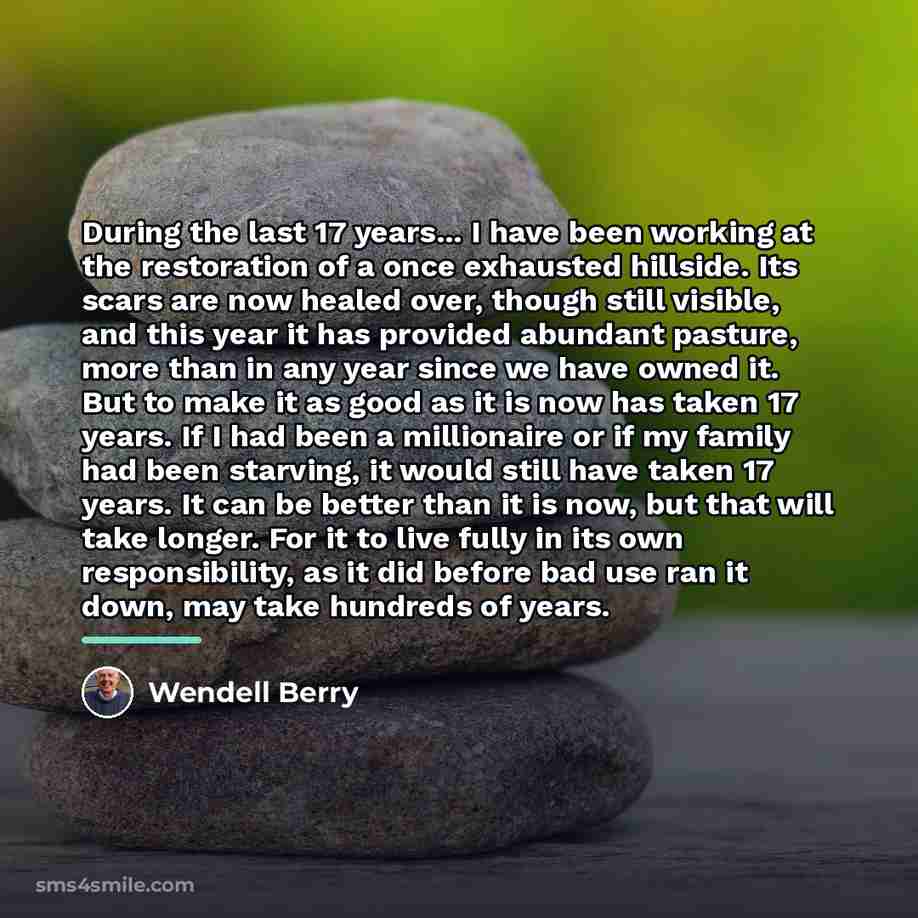 “During the last 17 years... I have been working at…” quote by Wendell Berry