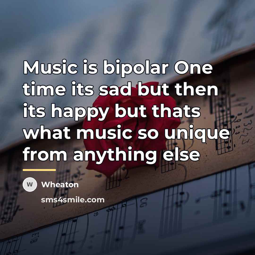 “Music is bipolar One time its sad but then its…” quote by Wheaton