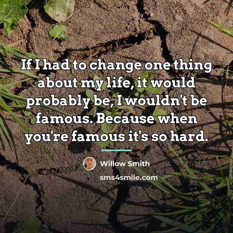 “If I had to change one thing about my life,…” quote by Willow Smith