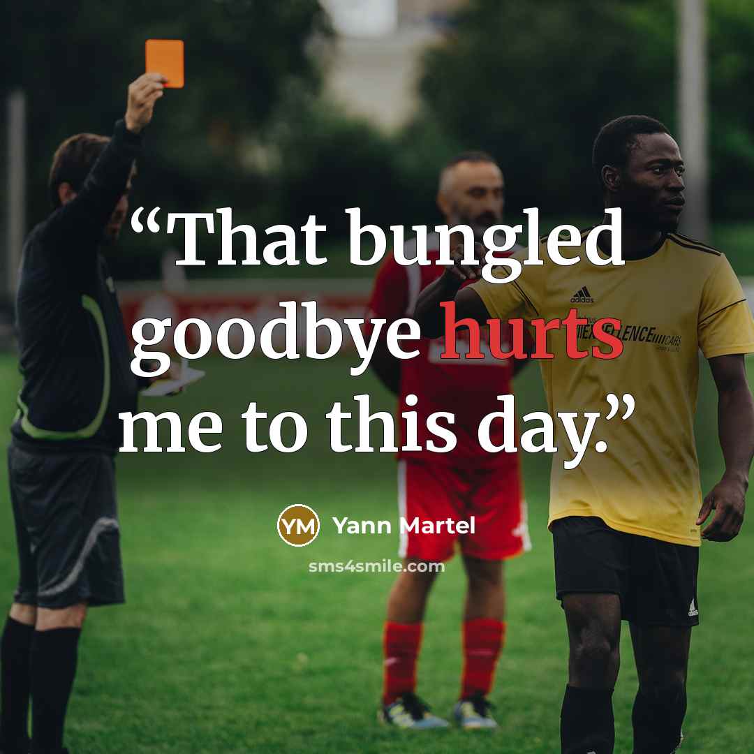“That bungled goodbye hurts me to this day.” quote by Yann Martel