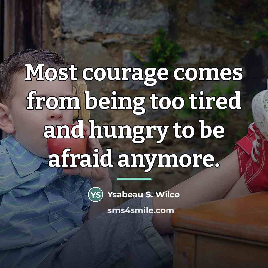 “Most courage comes from being too tired and hungry to…” quote by Ysabeau S. Wilce