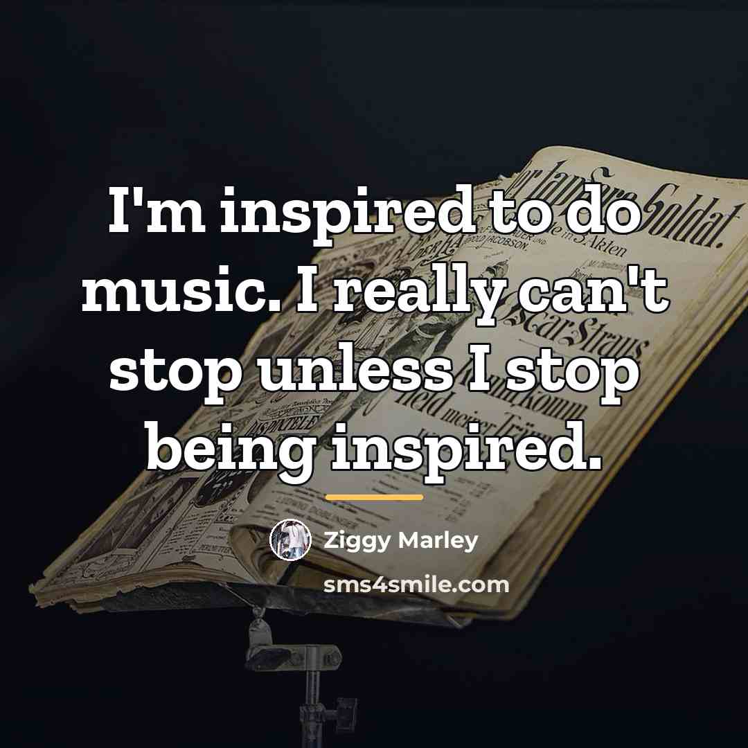 “I'm inspired to do music. I really can't stop unless…” quote by Ziggy Marley