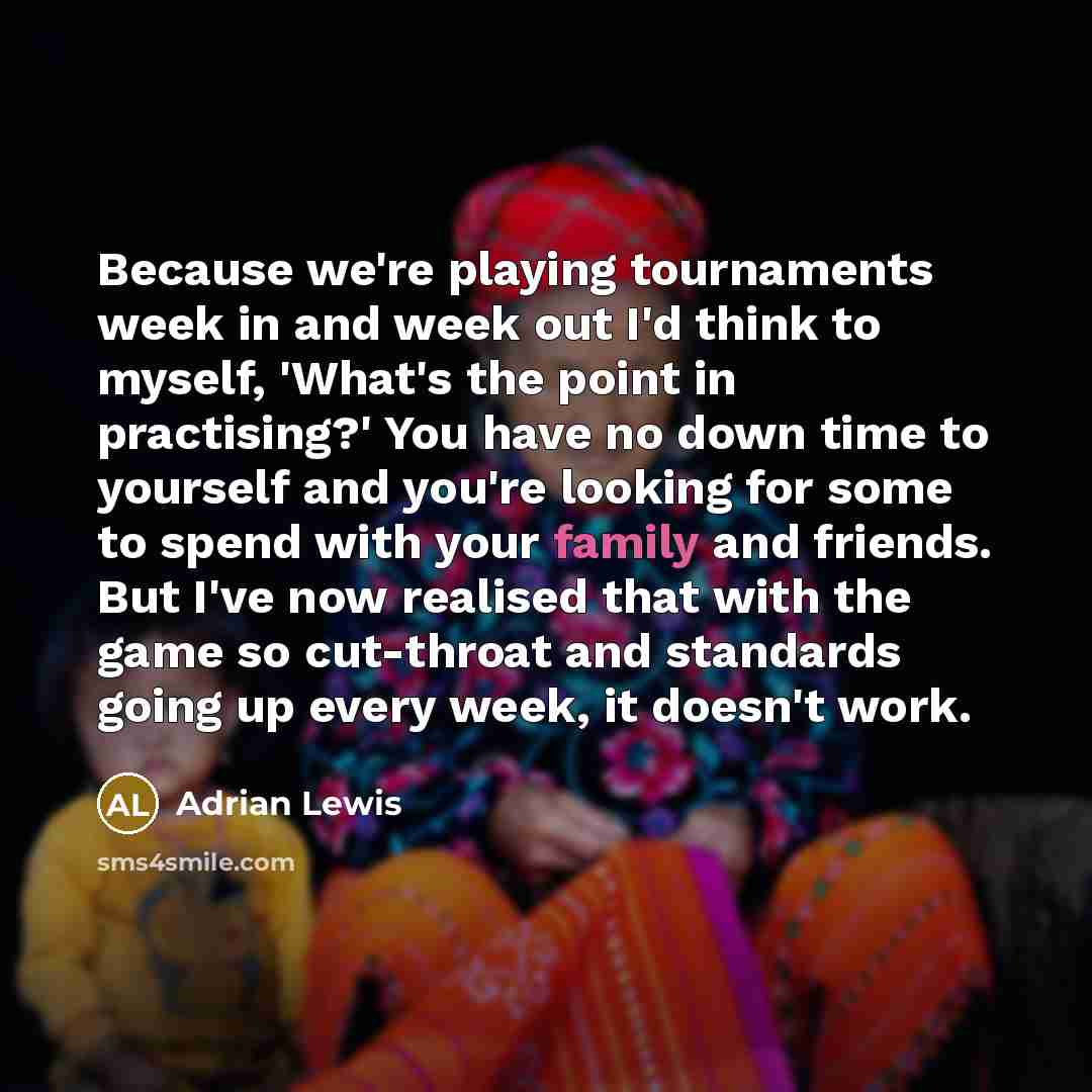 “Because we're playing tournaments week in and week out I'd…” quote by Adrian Lewis