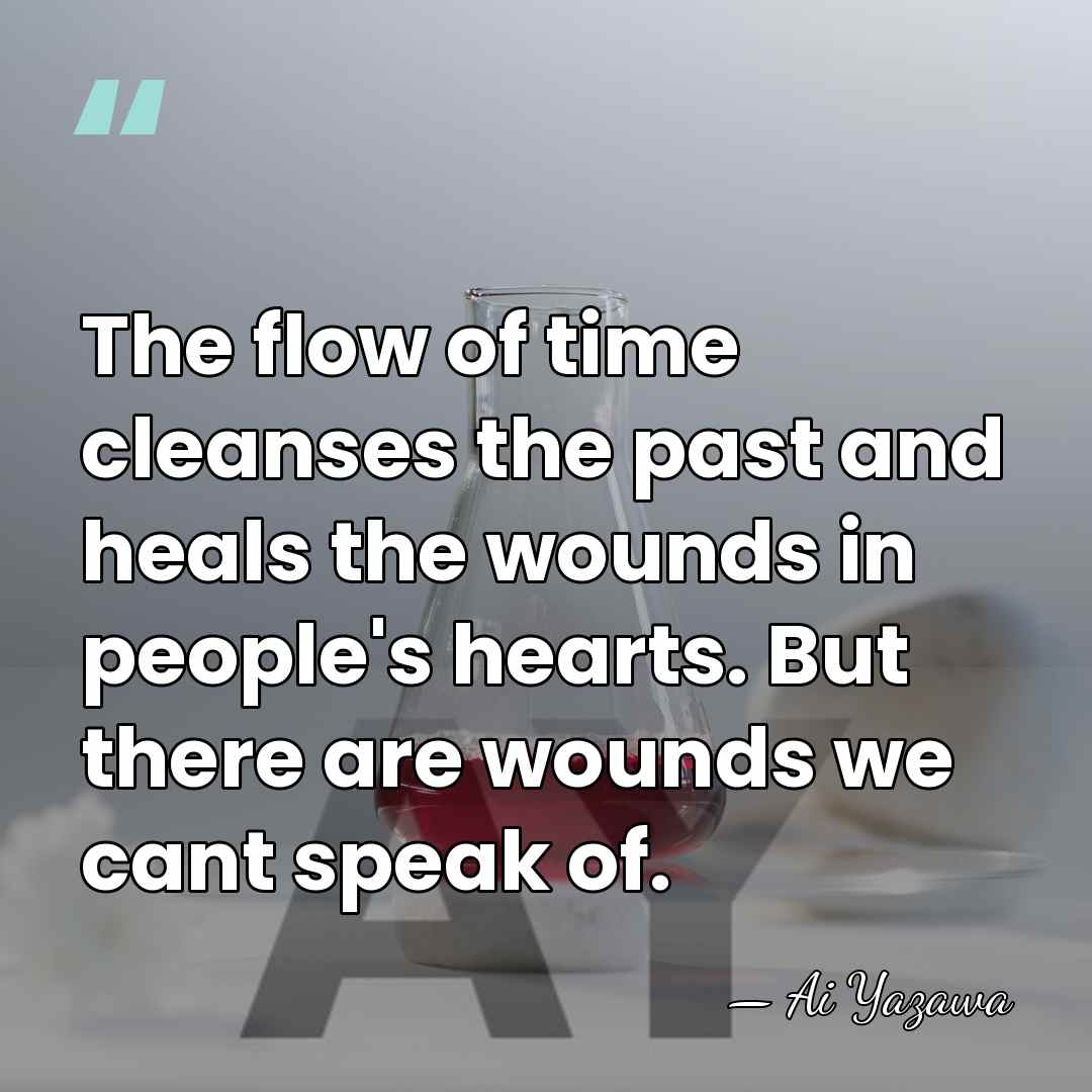 The flow of time cleanses the past and heals the wounds in&hellip; - Ai Yazawa