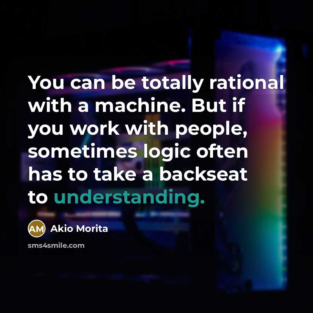 “You can be totally rational with a machine. But if…” quote by Akio Morita