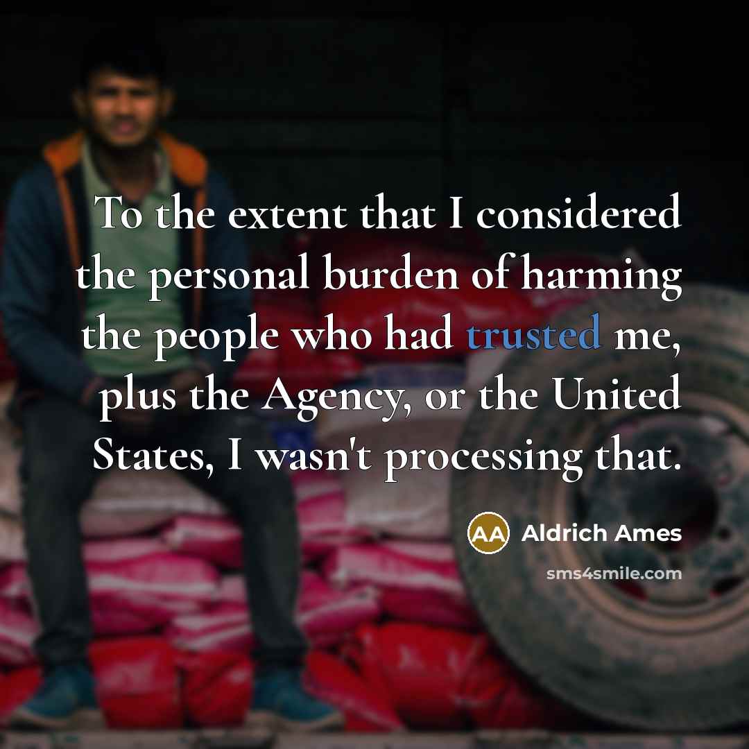“To the extent that I considered the personal burden of…” quote by Aldrich Ames