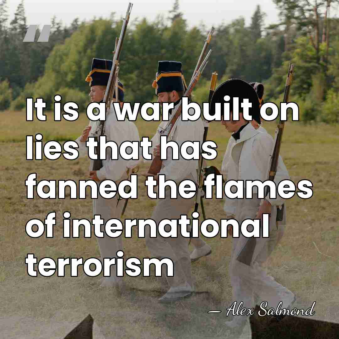 It is a war built on lies that has fanned the flames&hellip; - Alex Salmond