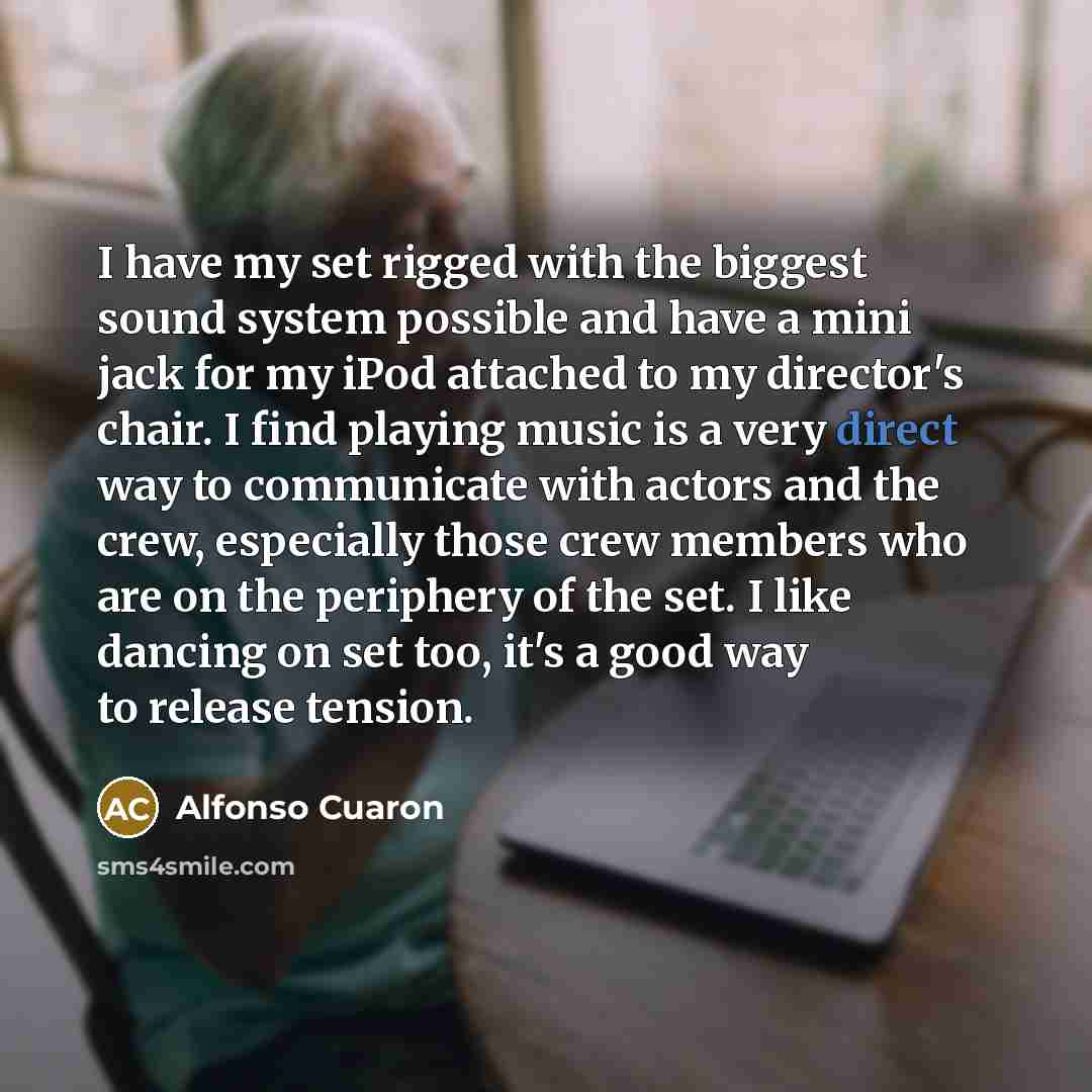 “I have my set rigged with the biggest sound system…” quote by Alfonso Cuaron