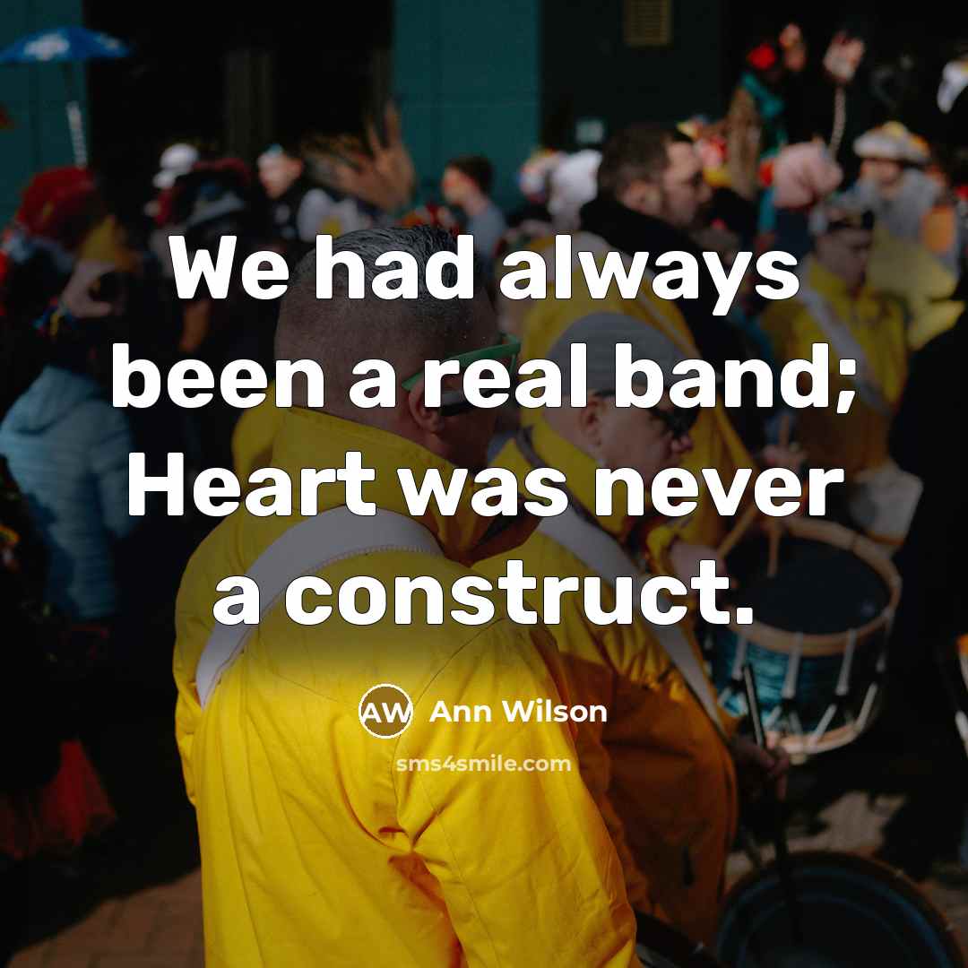 “We had always been a real band; Heart was never…” quote by Ann Wilson