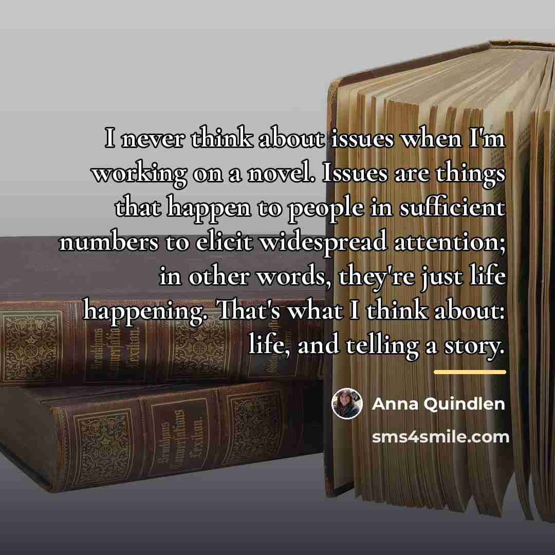 “I never think about issues when I'm working on a…” quote by Anna Quindlen