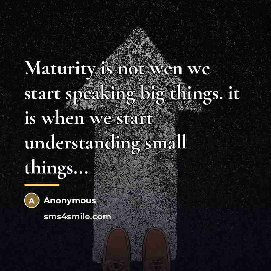 “Maturity is not wen we start speaking big things. it…” quote by Anonymous