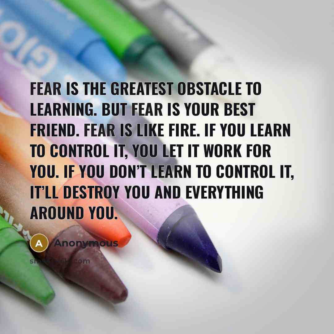 “Fear is the greatest obstacle to learning. But fear is…” quote by Anonymous