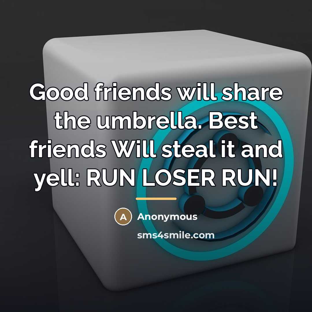 “Good friends will share the umbrella. Best friends Will steal…” quote by Anonymous