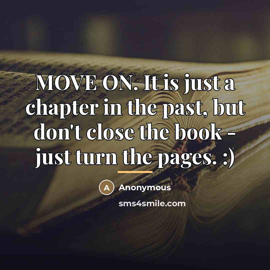 “MOVE ON. It is just a chapter in the past,…” quote by Anonymous