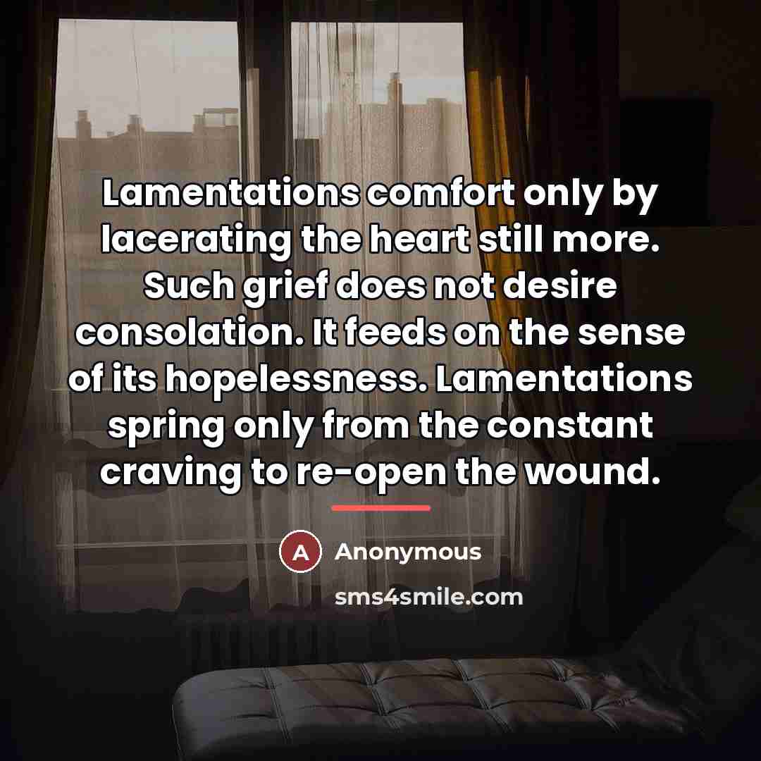 “Lamentations comfort only by lacerating the heart still more. Such…” quote by Anonymous