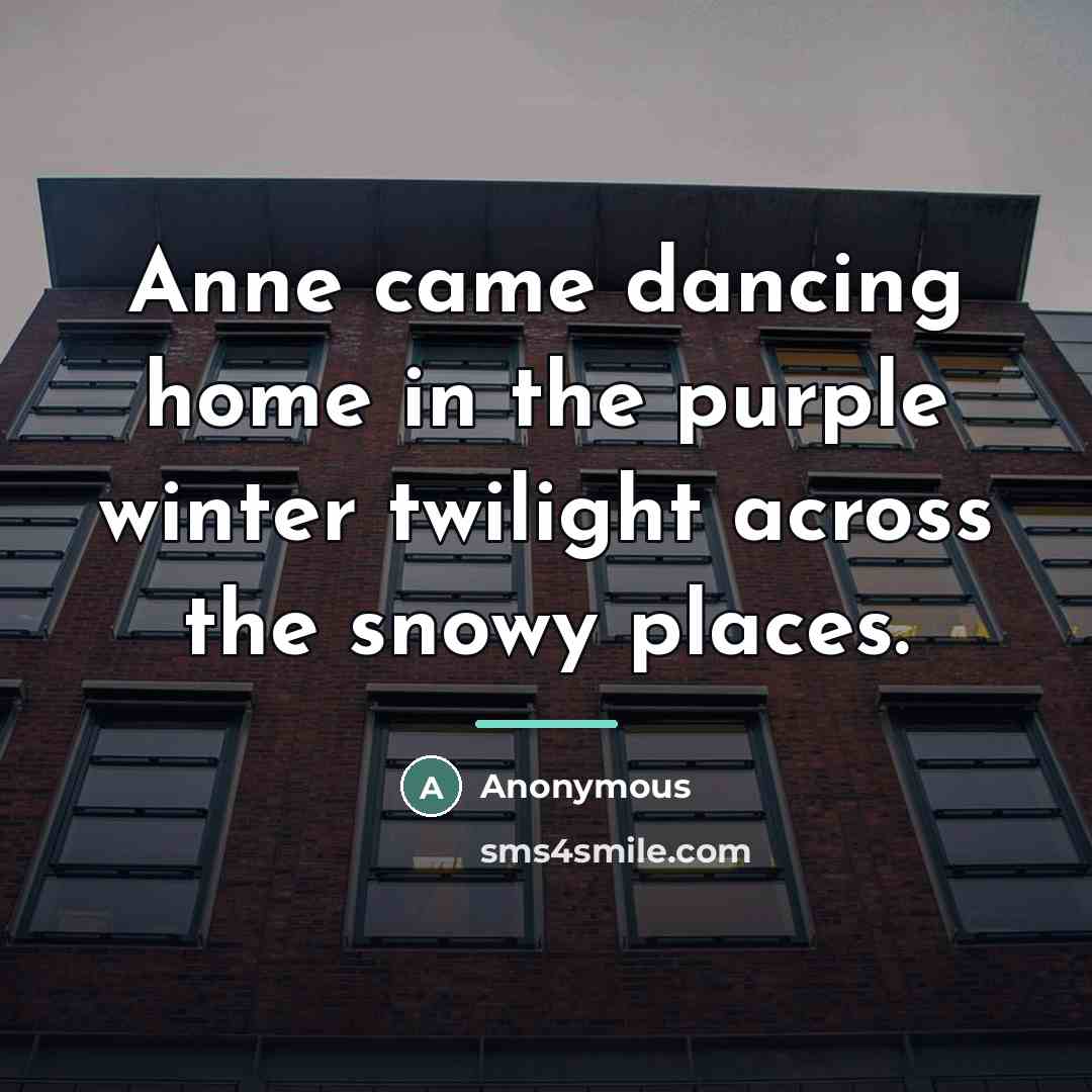 “Anne came dancing home in the purple winter twilight across…” quote by Anonymous