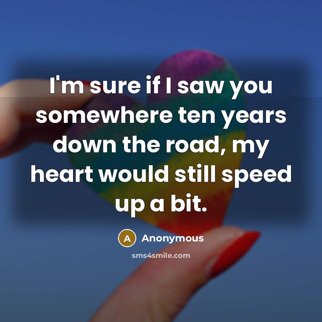 “I'm sure if I saw you somewhere ten years down…” quote by Anonymous