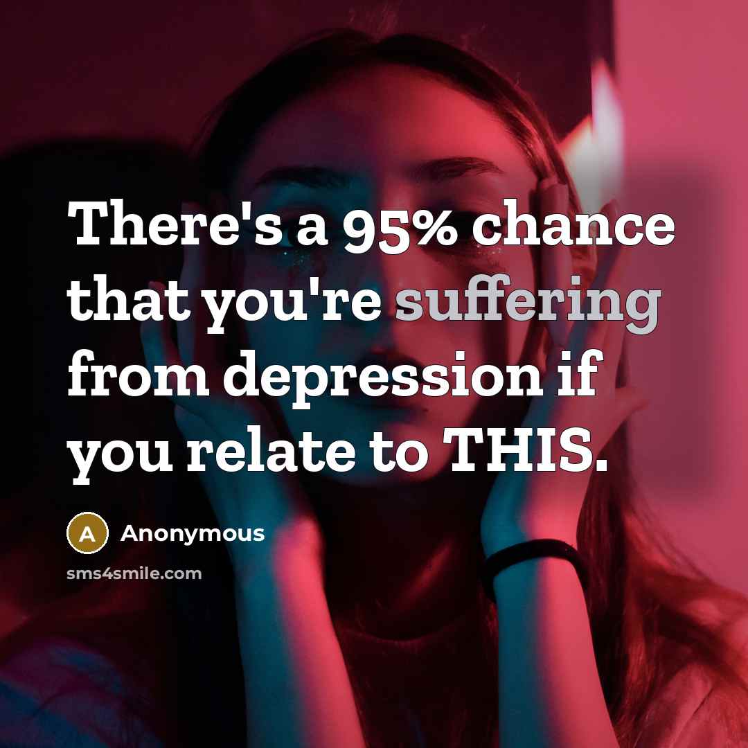 “There's a 95% chance that you're suffering from depression if…” quote by Anonymous