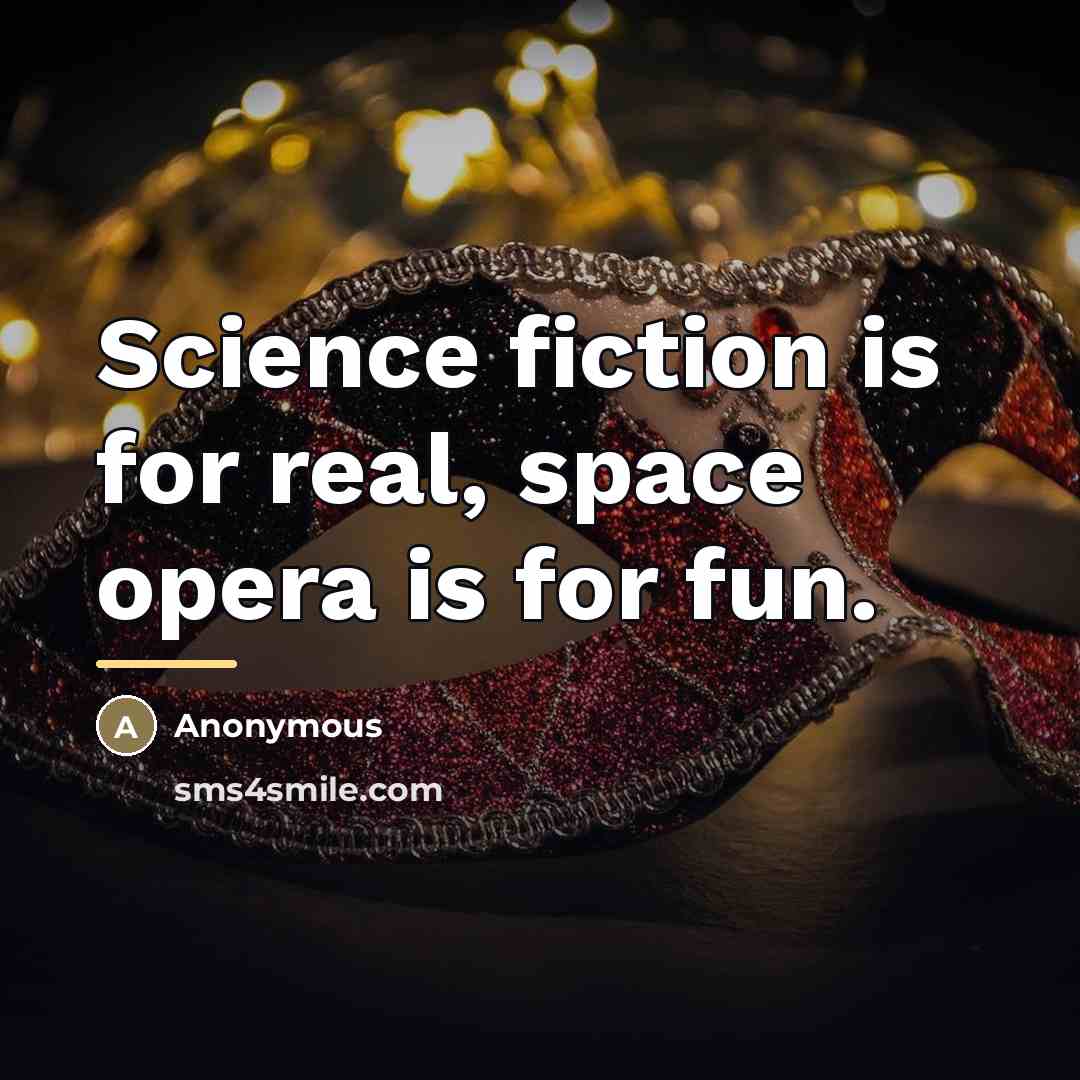 “Science fiction is for real, space opera is for fun.…” quote by Anonymous
