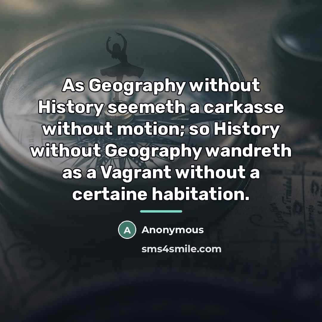 “As Geography without History seemeth a carkasse without motion; so…” quote by Anonymous