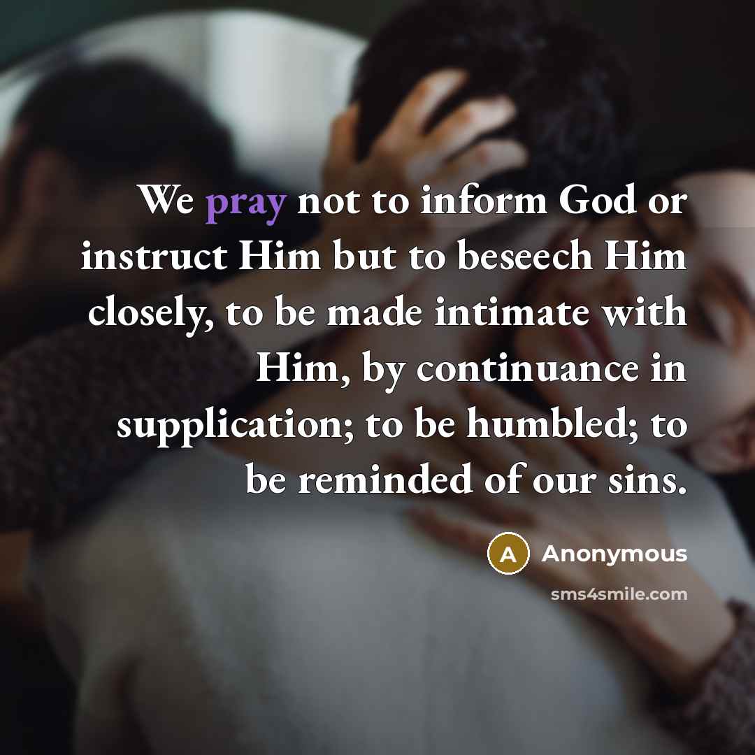 “We pray not to inform God or instruct Him but…” quote by Anonymous